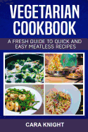 Vegetarian Cookbook: A Fresh Guide to Quick and Easy Meatless Recipes
