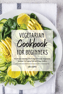 Vegetarian Cookbook For Beginners: 60 Mouth-watering and Budget-Friendly Vegetarian Recipes For Eating Well and Stay Healthy