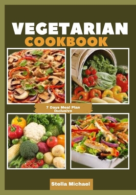 Vegetarian Cookbook: Plant-Powered Palate: A Delicious Journey into Vegetarian Cuisine - Michael, Stella