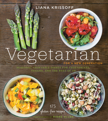 Vegetarian for a New Generation: Seasonal Vegetable Dishes for Vegetarians, Vegans, and the Rest of Us - Krissoff, Liana, and Allen, Rinne (Photographer)