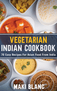 Vegetarian Indian Cookbook: 70 Easy Recipes For Asian Food From India