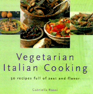 Vegetarian Italian Cooking: 50 Recipes Full of Zest and Flavor - Rossi, Gabriella (Editor)