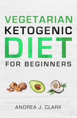 Vegetarian Keto Diet for Beginners: A Lifestyle to Lose Weight, Boost Energy, Crush Cravings, and Transform your Life - Clark, Andrea J