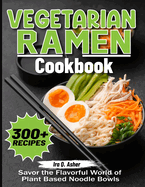 Vegetarian Ramen Cookbook: Savor the Flavorful World of Plant Based Noodle Bowls