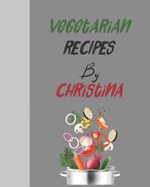 Vegetarian recipes by Christina: Empty template cookbook to write in for women, men, kids and atlets, 8x10 120-Pages