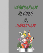 Vegetarian recipes by Jonathan: Empty template cookbook to write in for women, men, kids and atlets, 8x10 120-Pages
