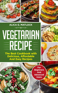 Vegetarian Recipes: The Best Cookbook with Delicious, Affordable And Easy Recipes ( for Beginners and Advanced Users )