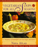 Vegetarian Soups for All Seasons: A Treasury of Bountiful Low-Fat Soups & Stews Tag: Feat. More Than 125..