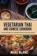 Vegetarian Thai And Chinese Cookbook: 140 Easy Recipes For Cooking At Home Tasty Asian Dishes