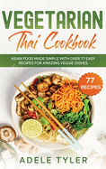 Vegetarian Thai Cookbook: Asian Food Made Simple With Over 77 Easy Recipes For Amazing Veggie Dishes