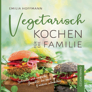 Vegetarisch Kochen f?r die Familie - Gesamtband: Schnelle und einfache Gerichte, die auch Kindern schmecken