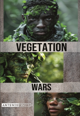 Vegetation Wars - Smith, Antonio T, Jr.