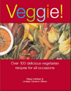 Veggie!: 100 Inspiring Recipes for Every Occasion. Pippa Cuthbert & Lindsay Cameron Wilson - Cuthbert, Pippa