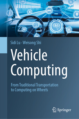 Vehicle Computing: From Traditional Transportation to Computing on Wheels - Lu, Sidi, and Shi, Weisong