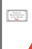 Vehicle Maintenance Log Book Plus: Track Maintenance, Repairs, Fuel, Oil, Miles, Tires And Log Notes, Contacts, Vehicle Details, And Expenses For All Vehicles.