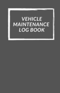 Vehicle Maintenance Log Book: Repairs And Maintenance Record Book for Cars, Trucks, Motorcycles and Other Vehicles with Parts List and Mileage Log