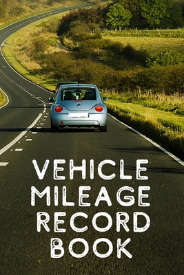 Vehicle Mileage Record Book: Mileage Log Book For Business Or Personal Use, Simple Mileage Tracker - Publish, Keep Score