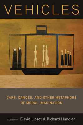 Vehicles: Cars, Canoes, and Other Metaphors of Moral Imagination - Lipset, David (Editor), and Handler, Richard (Editor)