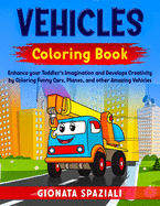 Vehicles Coloring Book: Enhance your Toddler's Imagination and Develops Creativity by Coloring Funny Cars, Planes, and other Amazing Vehicles.