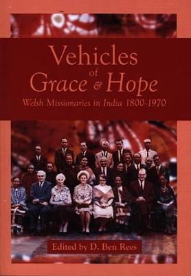 Vehicles of Grace and Hope - Welsh Missionaries in India 1800-1970 - Rees, D. Ben (Editor)