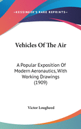 Vehicles Of The Air: A Popular Exposition Of Modern Aeronautics, With Working Drawings (1909)