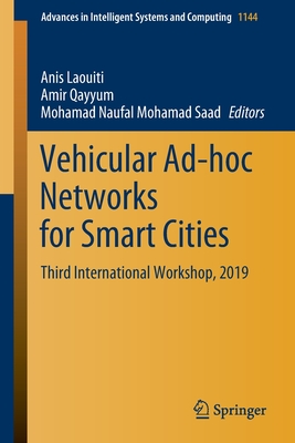 Vehicular Ad-hoc Networks for Smart Cities: Third International Workshop, 2019 - Laouiti, Anis (Editor), and Qayyum, Amir (Editor), and Mohamad Saad, Mohamad Naufal (Editor)