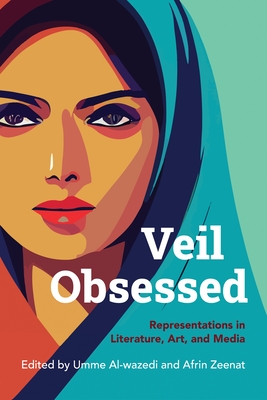 Veil Obsessed: Representations in Literature, Art, and Media - Al-Wazedi, Umme (Editor), and Zeenat, Afrin (Contributions by), and Lundell, Michael (Contributions by)