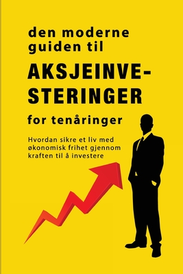 Veiledningen til aksjemarkedsinvestering for ten?ringer: Hvordan sikre et liv med konomisk frihet gjennom kraften til ? investere - John, Alan