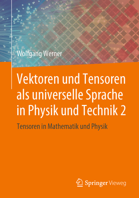 Vektoren Und Tensoren ALS Universelle Sprache in Physik Und Technik 2: Tensoren in Mathematik Und Physik - Werner, Wolfgang