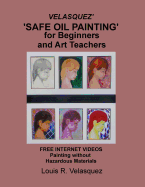 Velasquez' 'Safe Oil Painting' for Beginners and Art Teachers: Free Internet Videos Painting Without Hazardous Materials