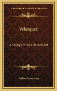 Velazquez: A Study of His Life and Art