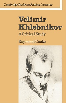 Velimir Khlebnikov: A Critical Study - Cooke, Raymond