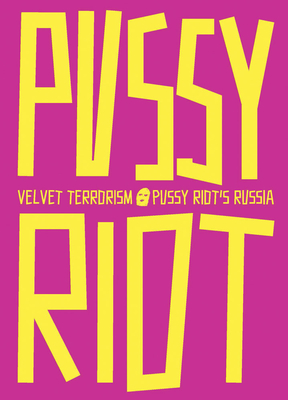 Velvet Terrorism: Pussy Riot's Russia - Alyokhina, Maria (Editor), and Colstrup, Tine (Editor), and Sigurjnsdttir, Ingibjrg (Editor)