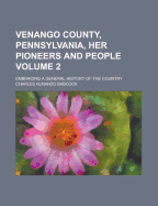 Venango County, Pennsylvania: Her Pioneers and People, Embracing a General History of the County, and a Genealogical and Biographical Record of Representative Families