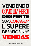 Vendendo como um her?i: desperte sua coragem e supere desafios nas vendas