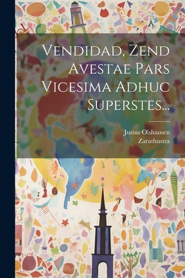 Vendidad, Zend Avestae Pars Vicesima Adhuc Superstes... - Zarathustra (Creator), and Olshausen, Justus