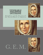 Venerable Philippine Duchesne: Foundress of the Society of the Sacred Heart in America