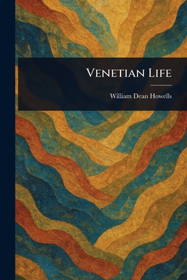 Venetian Life - Howells, William Dean