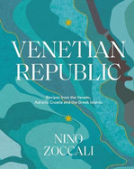 Venetian Republic: Recipes from the Veneto, Adriatic Croatia and the Greek Islands