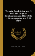 Venezia. Beschrieben Von H. Perl. Mit Original-Zeichnungen Von Ettore Tito ... Herausgegeben Von E. M. Engel.