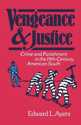 Vengeance and Justice: Crime and Punishment in the Nineteenth-Century American South - Ayers, Edward L