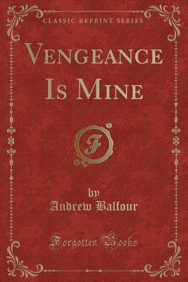 Vengeance Is Mine (Classic Reprint) - Balfour, Andrew, Sir