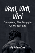 Veni, Vidi, Vici: Conquering The Struggles Of Modern Life