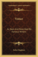 Venice: As Seen And Described By Famous Writers