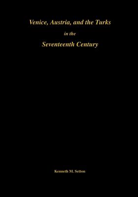 Venice, Austria, and the Turks in the 17th Century: Memoirs, American Philosophical Society (Vol. 192) - Setton, Kenneth M