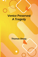 Venice Preserved: A Tragedy