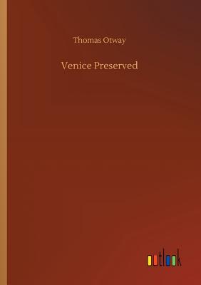 Venice Preserved - Otway, Thomas