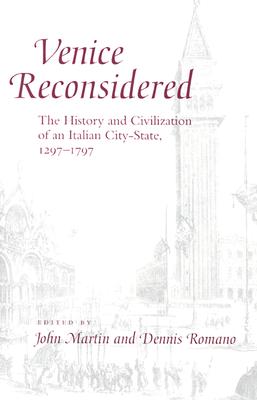 Venice Reconsidered: The History and Civilization of an Italian City-State, 1297-1797 - Martin, John Jeffries (Editor), and Romano, Dennis (Editor)