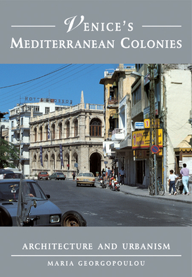 Venice's Mediterranean Colonies: Architecture and Urbanism - Georgopoulou, Maria