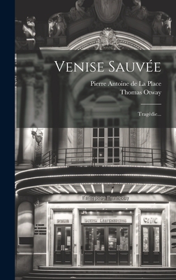 Venise Sauvee: Tragedie... - Otway, Thomas, and Pierre Antoine De La Place (Creator)